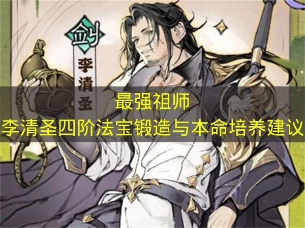 最强祖师 李清圣四阶法宝锻造与本命培养建议