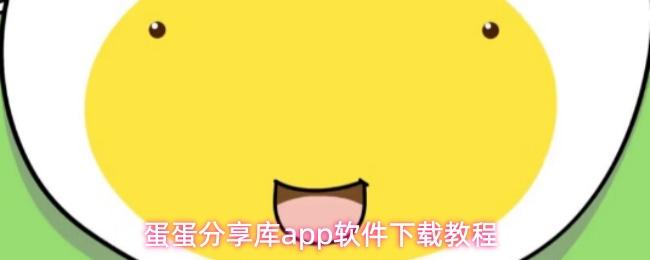 蛋蛋分享库app软件下载教程