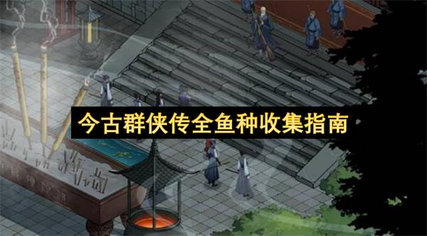 今古群侠传全鱼种收集指南