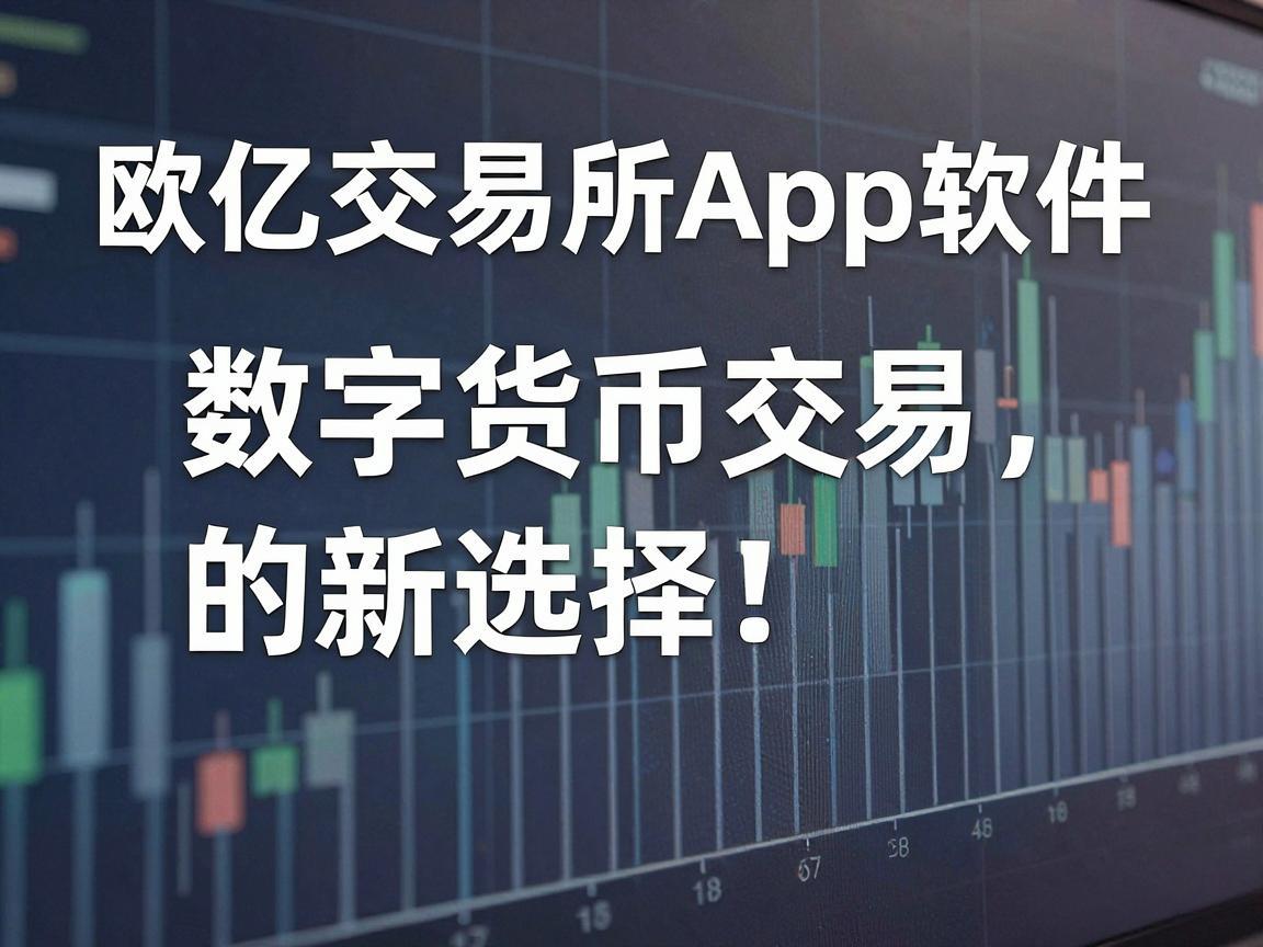 欧亿交易所App软件,数字货币交易的新选择