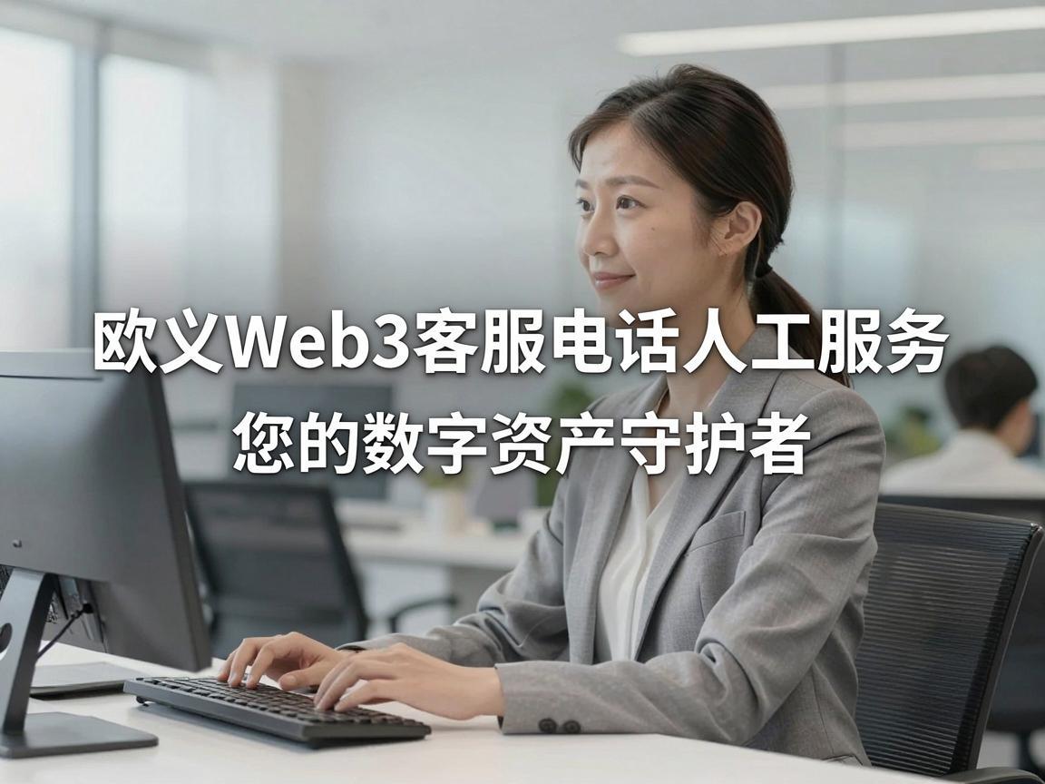 欧义Web3客服电话人工服务，您的数字资产守护者