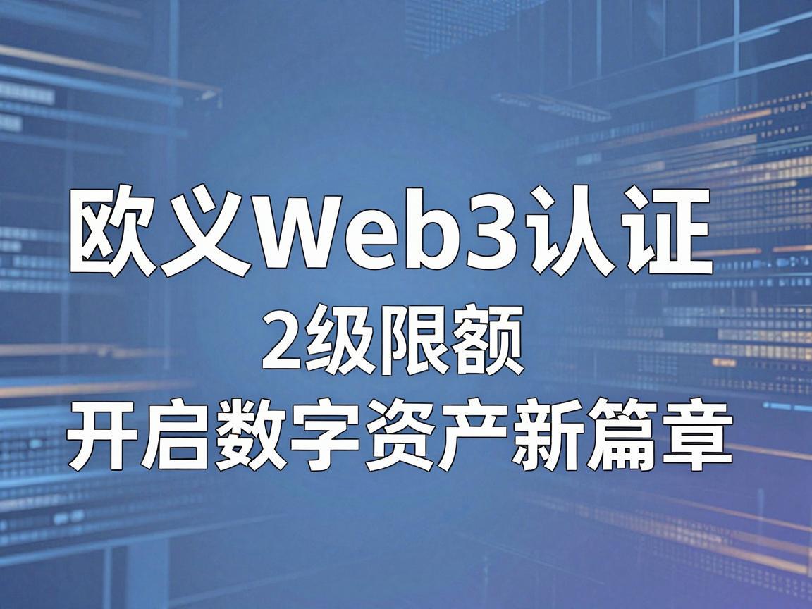 欧义Web3认证2级限额,开启数字资产安全新篇章