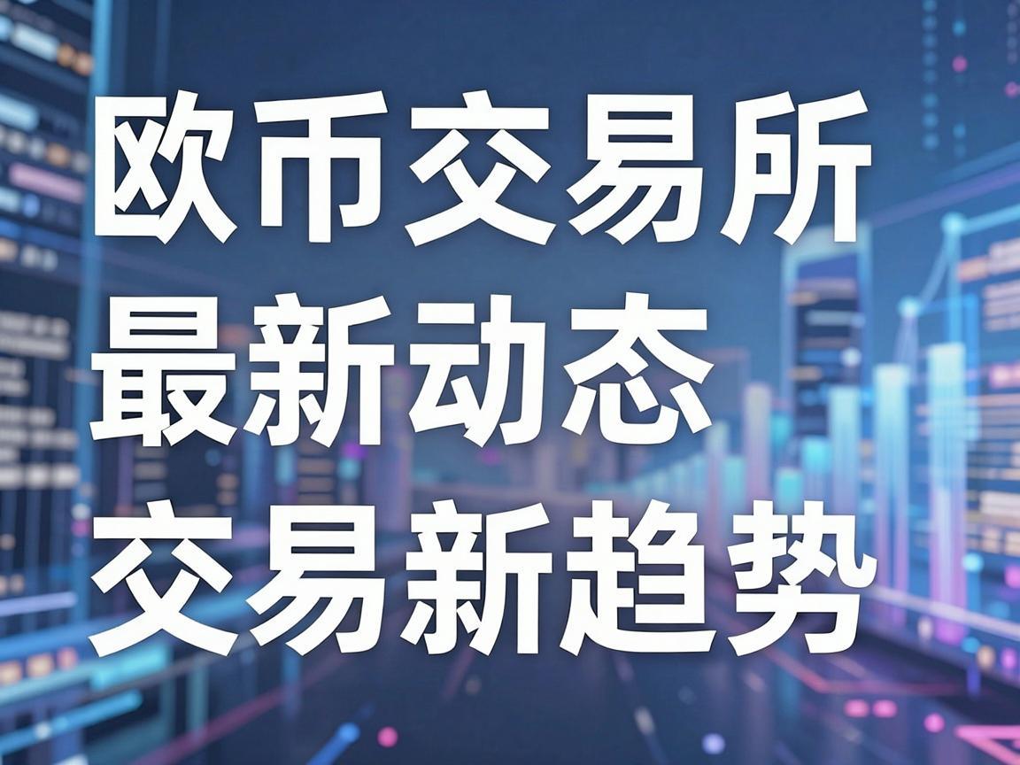 欧币交易所最新动态,引领数字货币交易新趋势