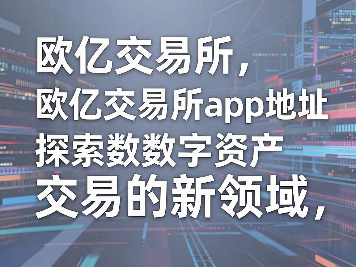 欧亿交易所app地址,探索数字资产交易的新领域