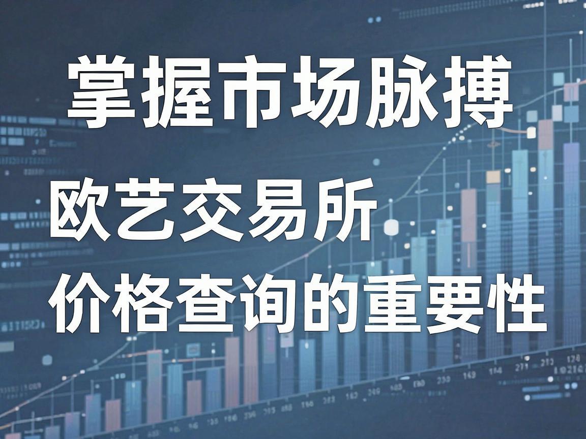 掌握市场脉搏，欧艺交易所价格查询的重要性
