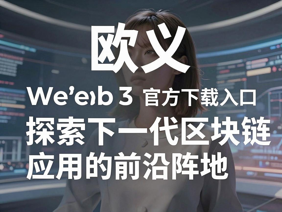 欧义Web3官方下载入口，探索下一代区块链应用的前沿阵地