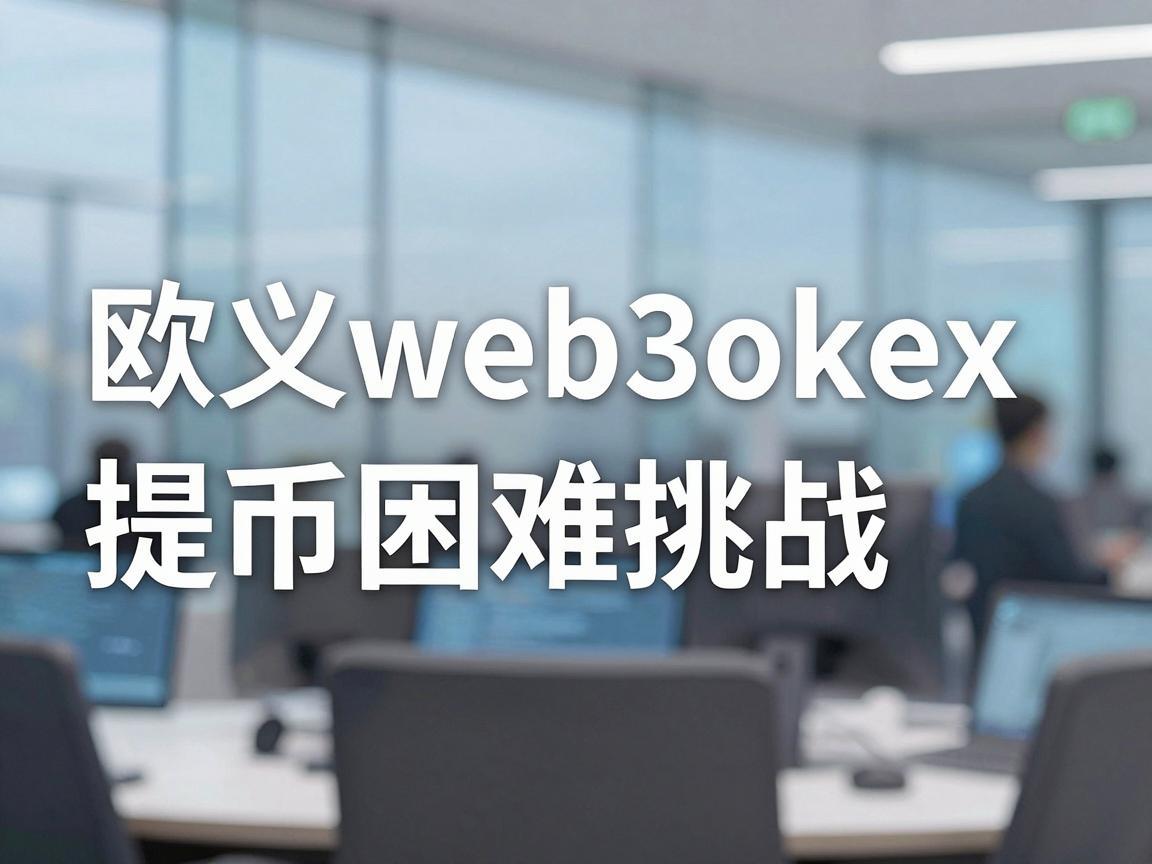 欧义web3okex提币困难，投资者面临挑战