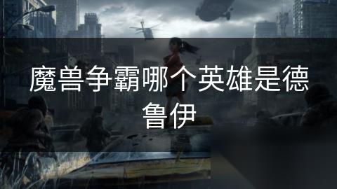 魔兽争霸哪个英雄是德鲁伊