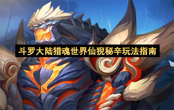 斗罗大陆猎魂世界仙猊秘辛玩法指南