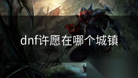 dnf许愿在哪个城镇