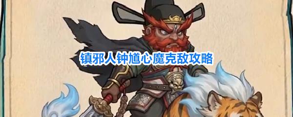 镇邪人钟馗心魔克敌攻略 镇邪人钟馗心魔克敌介绍